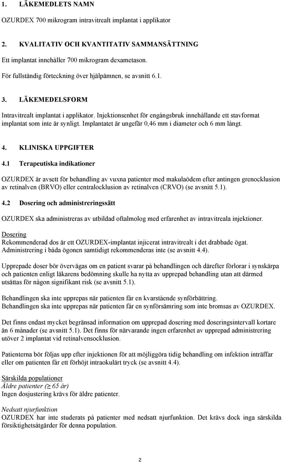Injektionsenhet för engångsbruk innehållande ett stavformat implantat som inte är synligt. Implantatet är ungefär 0,46 mm i diameter och 6 mm långt. 4. KLINISKA UPPGIFTER 4.