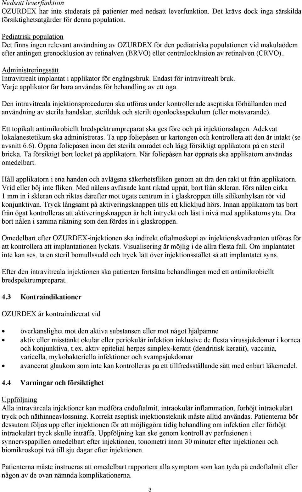 retinalven (CRVO).. Administreringssätt Intravitrealt implantat i applikator för engångsbruk. Endast för intravitrealt bruk. Varje applikator får bara användas för behandling av ett öga.