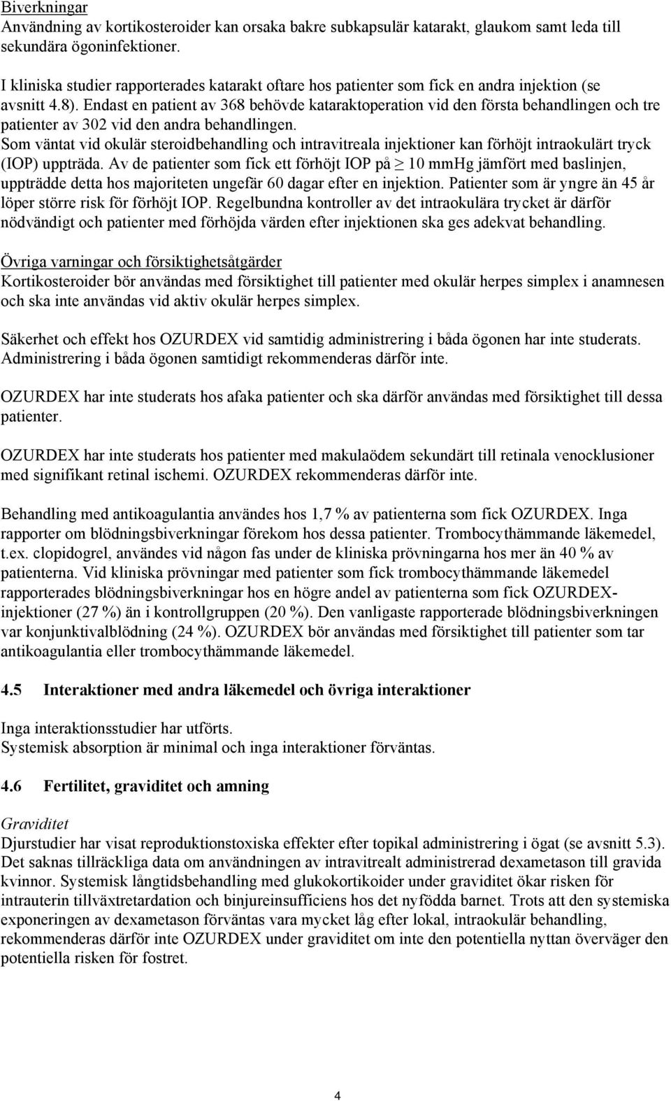 Endast en patient av 368 behövde kataraktoperation vid den första behandlingen och tre patienter av 302 vid den andra behandlingen.
