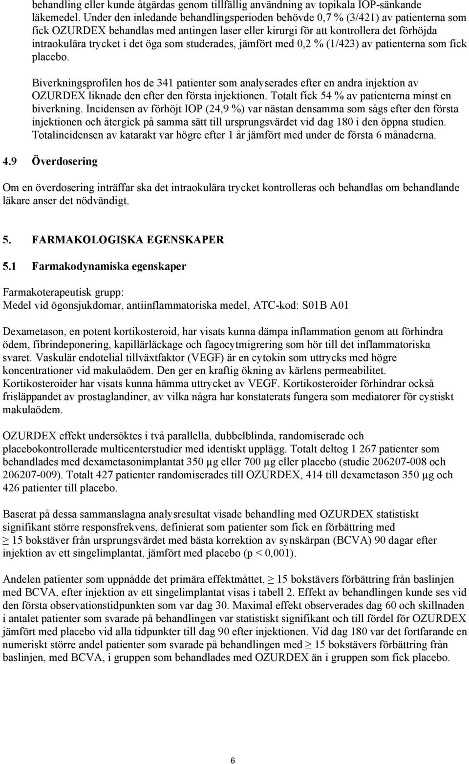 öga som studerades, jämfört med 0,2 % (1/423) av patienterna som fick placebo.