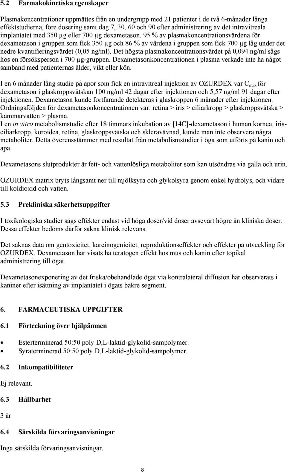95 % av plasmakoncentrationsvärdena för dexametason i gruppen som fick 350 µg och 86 % av värdena i gruppen som fick 700 µg låg under det nedre kvantifieringsvärdet (0,05 ng/ml).