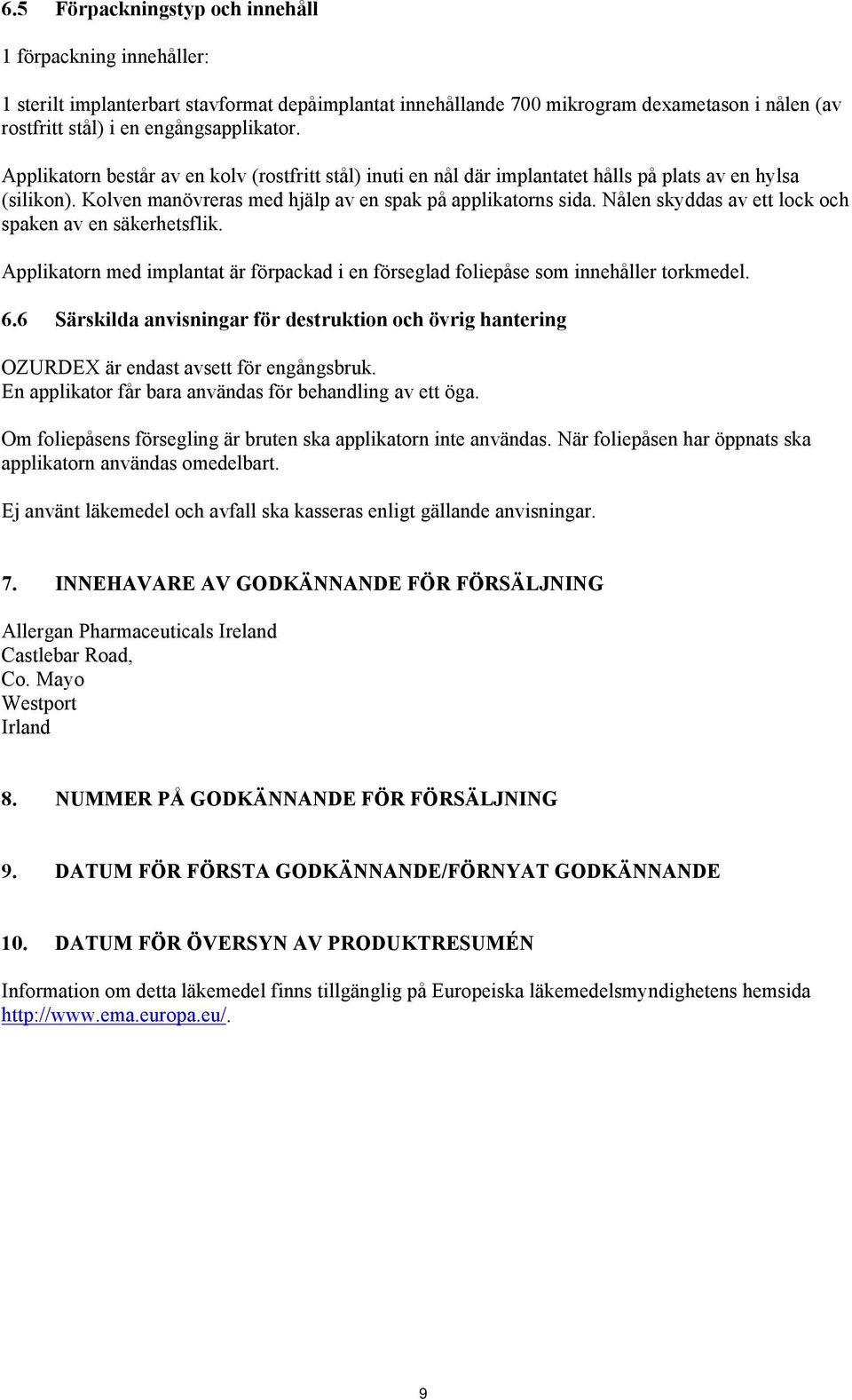 Nålen skyddas av ett lock och spaken av en säkerhetsflik. Applikatorn med implantat är förpackad i en förseglad foliepåse som innehåller torkmedel. 6.