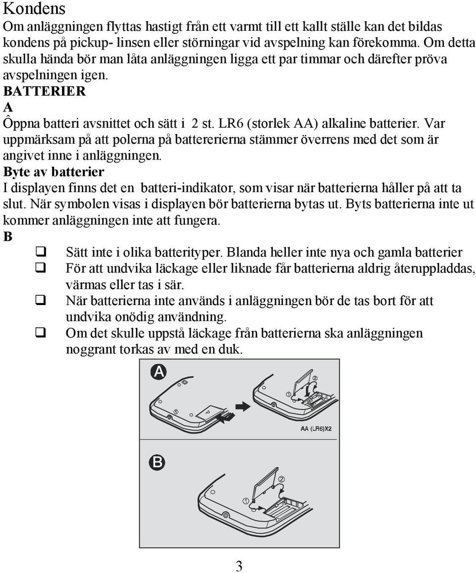 Var uppmärksam på att polerna på battererierna stämmer överrens med det som är angivet inne i anläggningen.