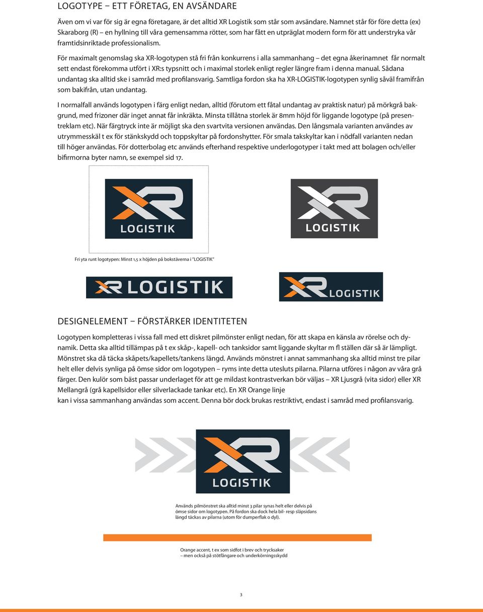 För maximalt genomslag ska XR-logotypen stå fri från konkurrens i alla sammanhang det egna åkerinamnet får normalt sett endast förekomma utfört i XR:s typsnitt och i maximal storlek enligt regler
