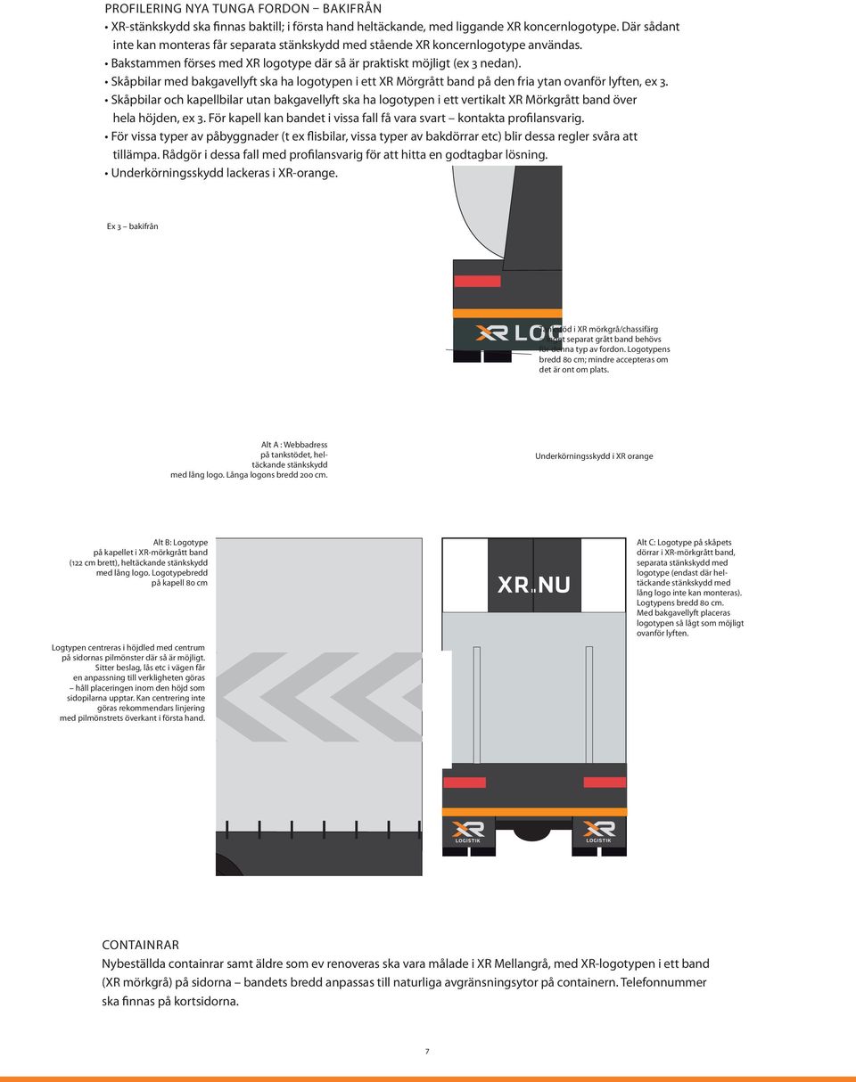 Skåpbilar med bakgavellyft ska ha logotypen i ett XR Mörgrått band på den fria ytan ovanför lyften, ex 3.