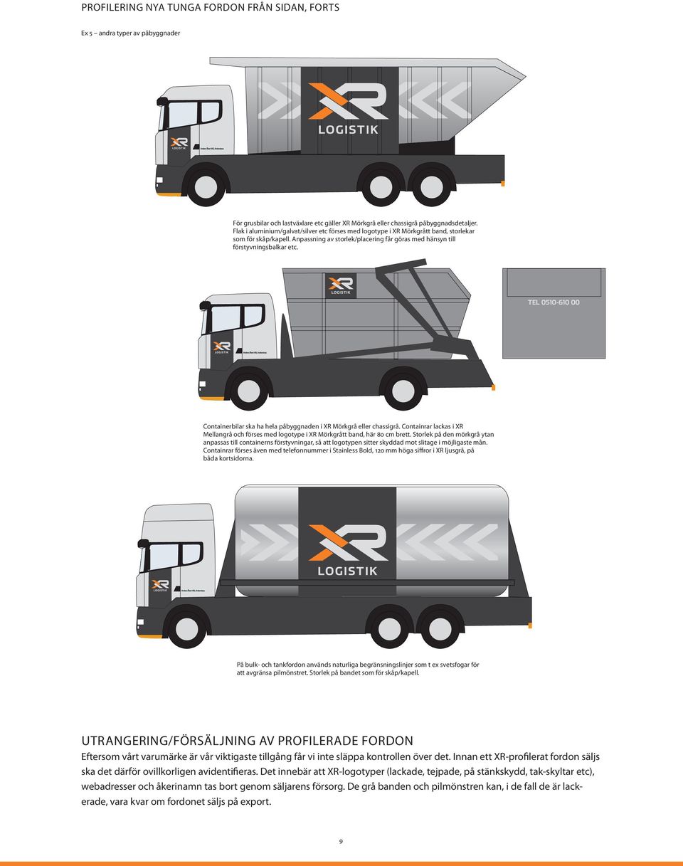 Containerbilar ska ha hela påbyggnaden i XR Mörkgrå eller chassigrå. Containrar lackas i XR Mellangrå och förses med logotype i XR Mörkgrått band, här 80 cm brett.