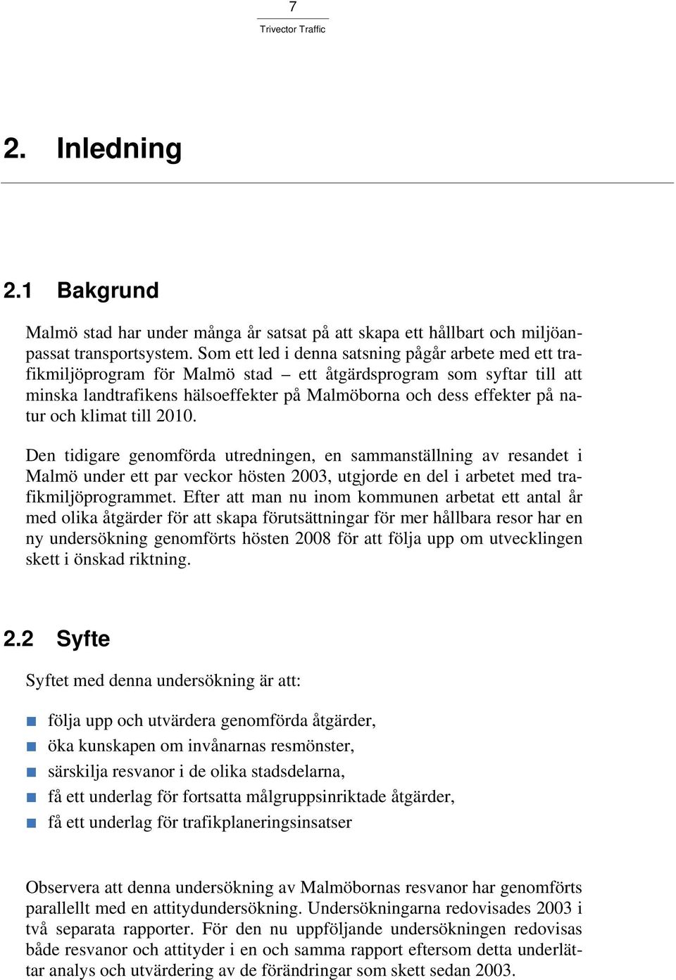 och klimat till 2010. Den tidigare genomförda utredningen, en sammanställning av resandet i Malmö under ett par veckor hösten 2003, utgjorde en del i arbetet med trafikmiljöprogrammet.