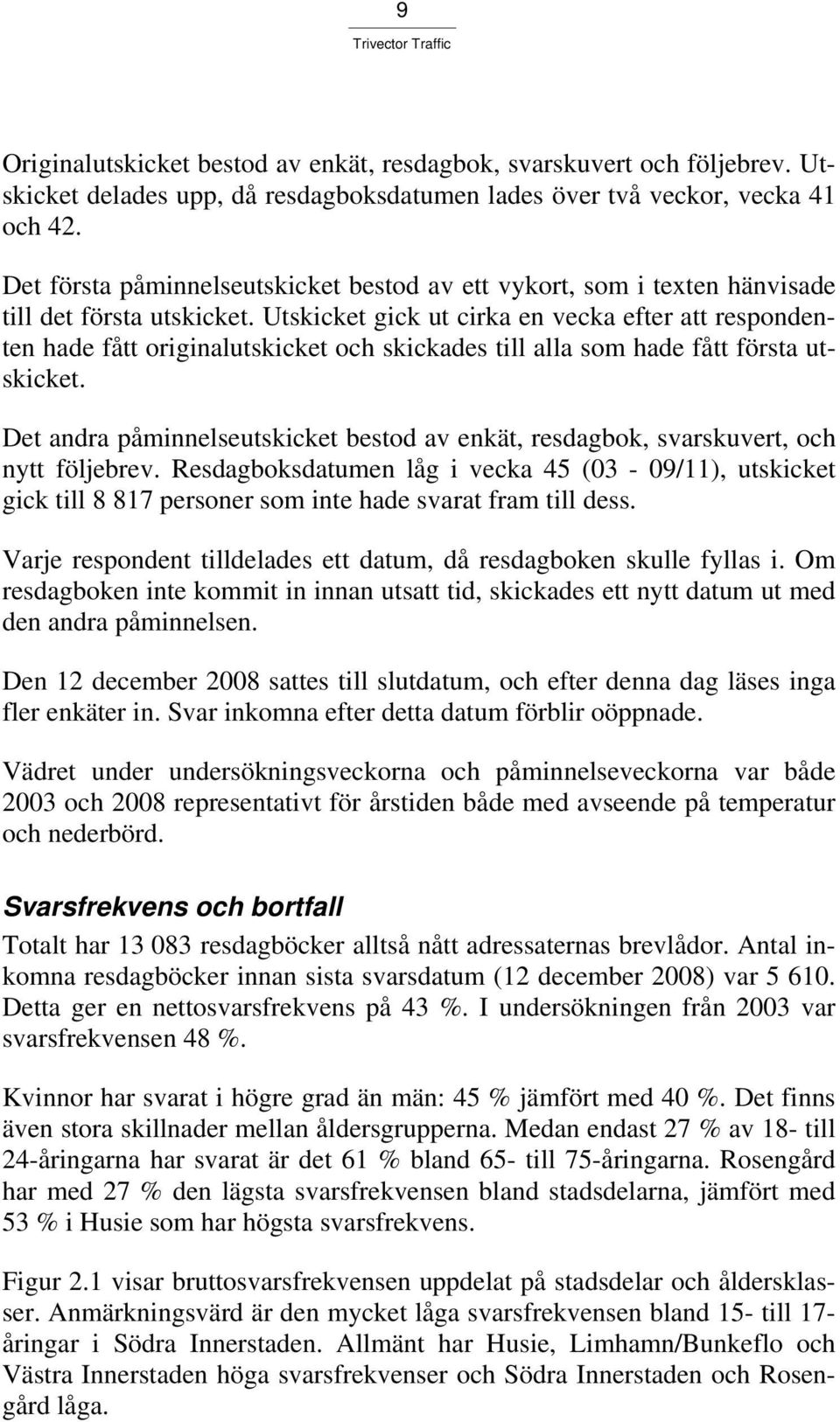 Utskicket gick ut cirka en vecka efter att respondenten hade fått originalutskicket och skickades till alla som hade fått första utskicket.