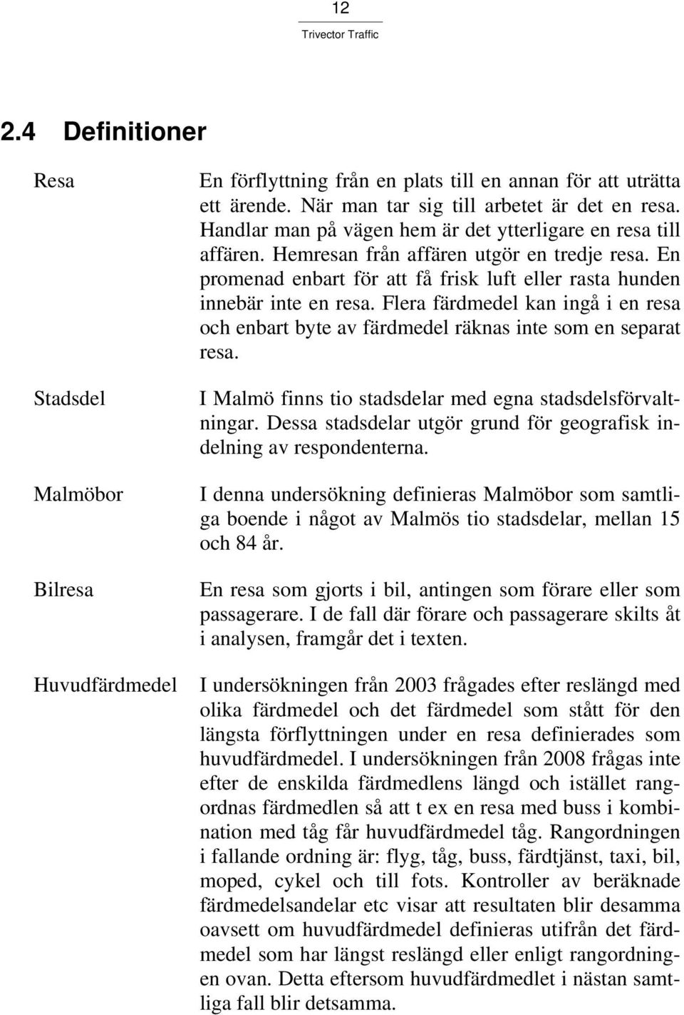 Flera färdmedel kan ingå i en resa och enbart byte av färdmedel räknas inte som en separat resa. I Malmö finns tio stadsdelar med egna stadsdelsförvaltningar.