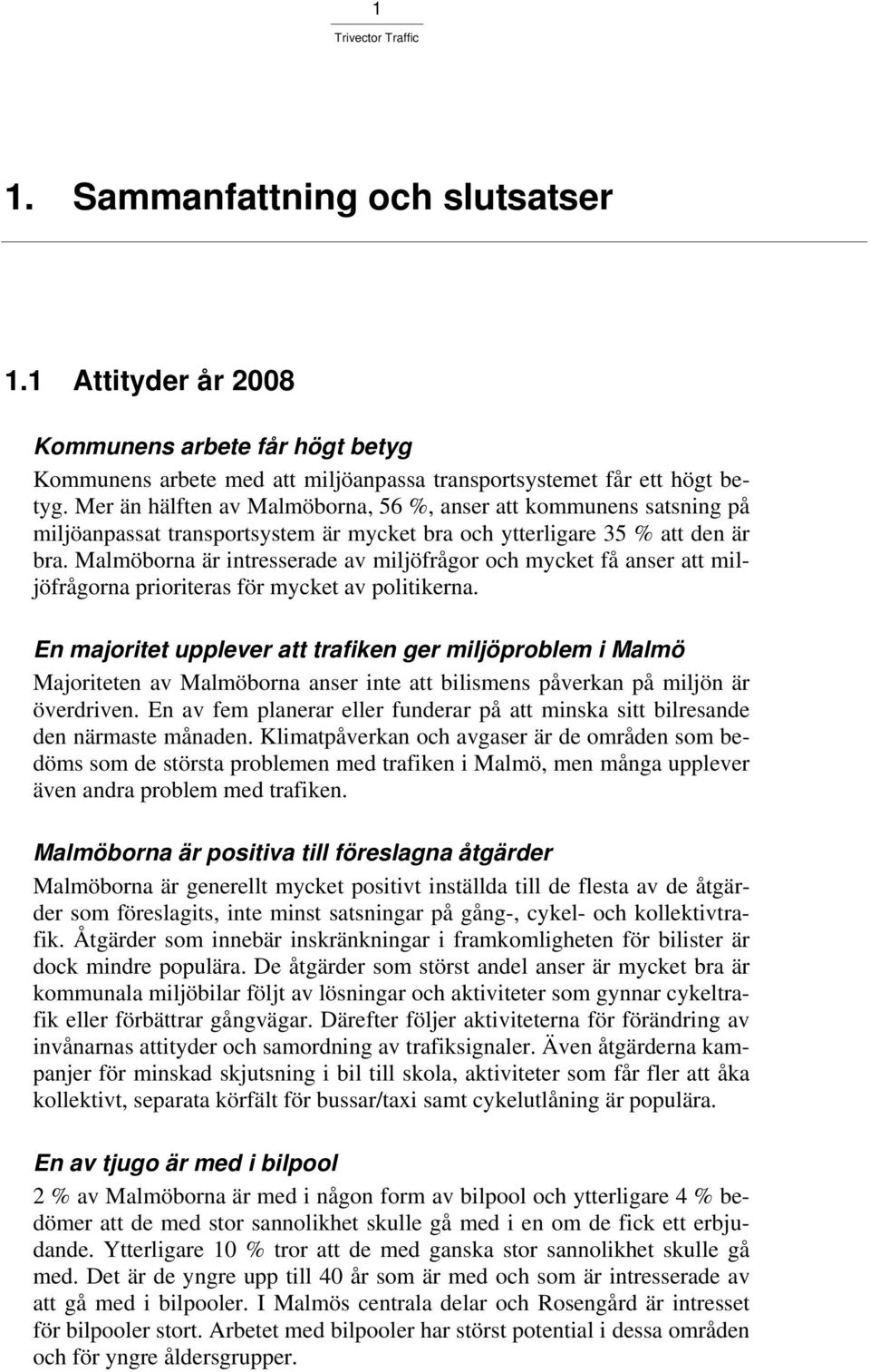 Malmöborna är intresserade av miljöfrågor och mycket få anser att miljöfrågorna prioriteras för mycket av politikerna.