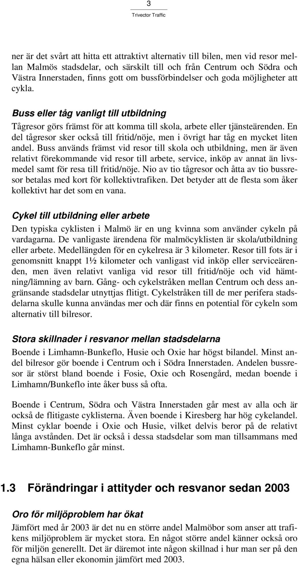 En del tågresor sker också till fritid/nöje, men i övrigt har tåg en mycket liten andel.