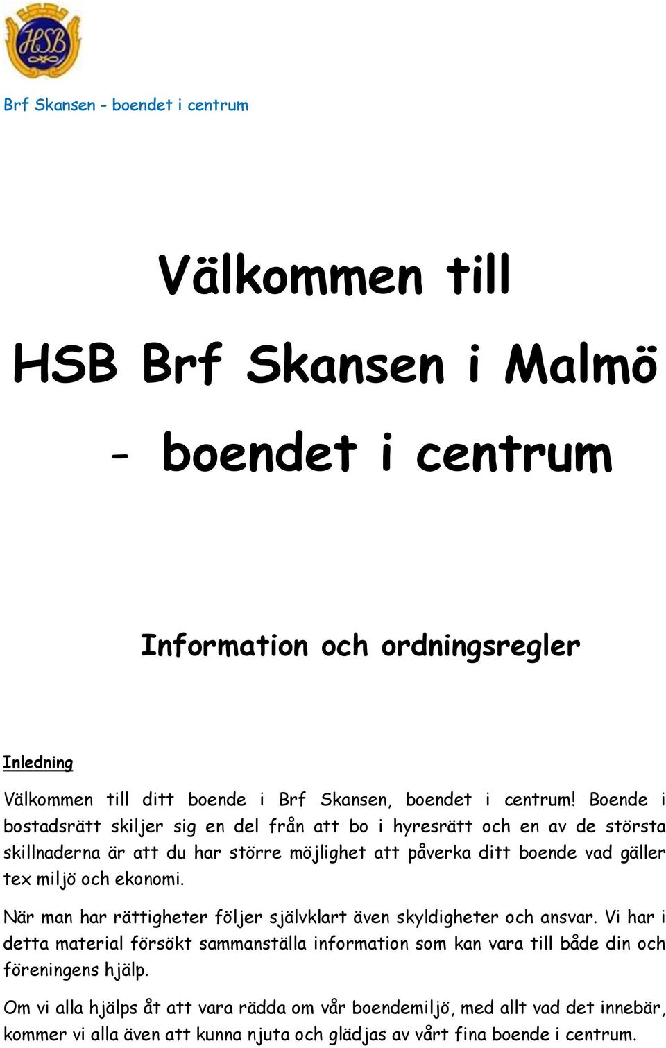 miljö och ekonomi. När man har rättigheter följer självklart även skyldigheter och ansvar.