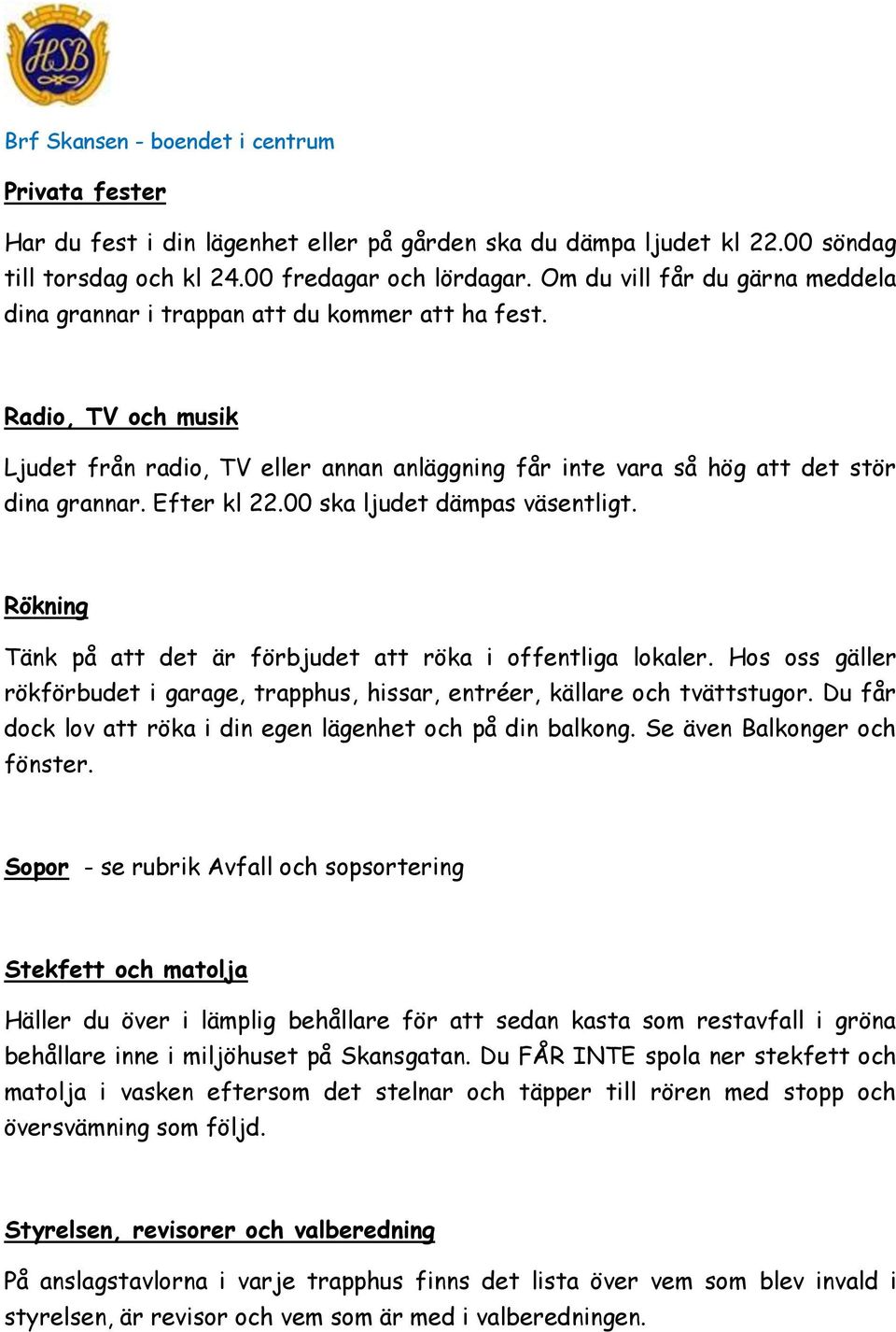 Efter kl 22.00 ska ljudet dämpas väsentligt. Rökning Tänk på att det är förbjudet att röka i offentliga lokaler.