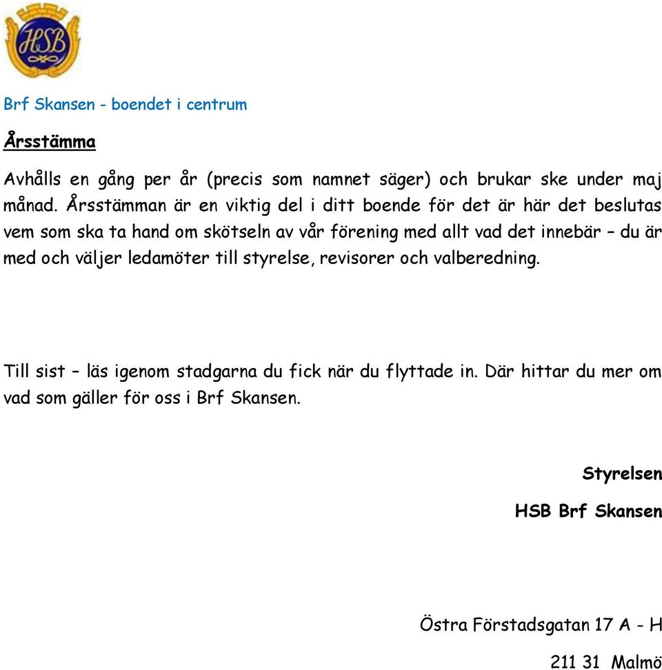 allt vad det innebär du är med och väljer ledamöter till styrelse, revisorer och valberedning.