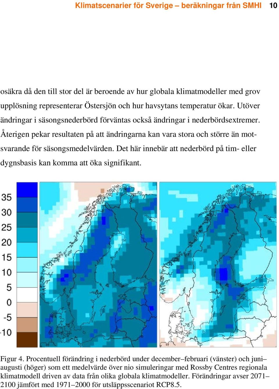 Det här innebär att nederbörd på tim- eller dygnsbasis kan komma att öka signifikant. Figur 4.