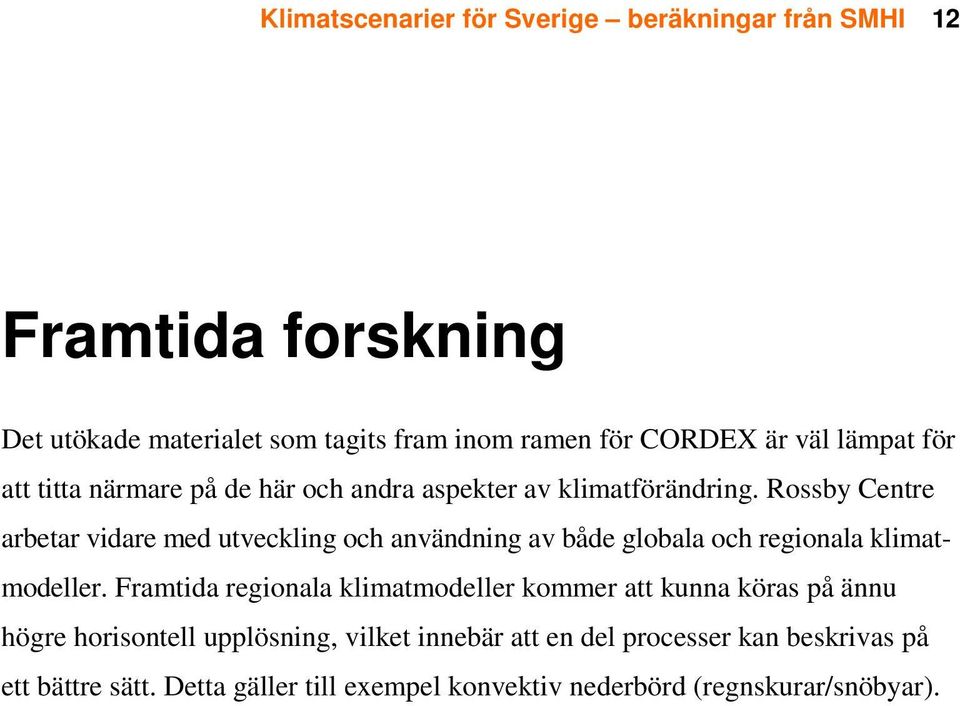 Rossby Centre arbetar vidare med utveckling och användning av både globala och regionala klimatmodeller.