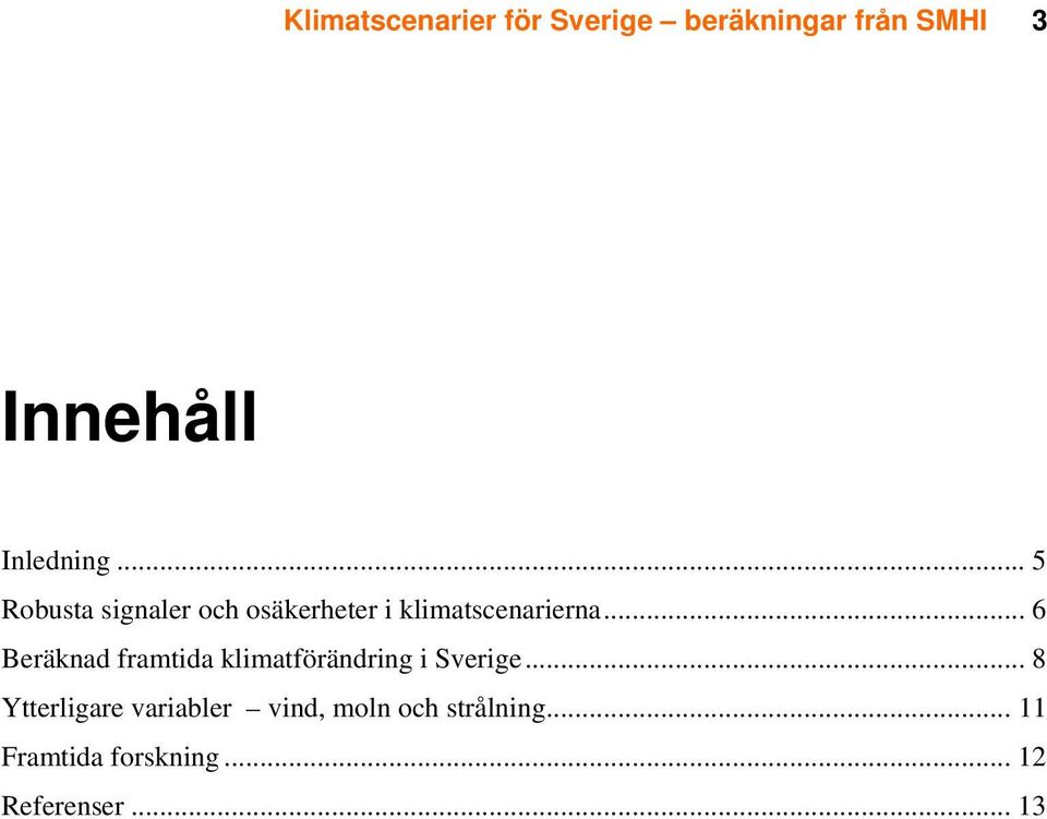 .. 6 Beräknad framtida klimatförändring i Sverige.