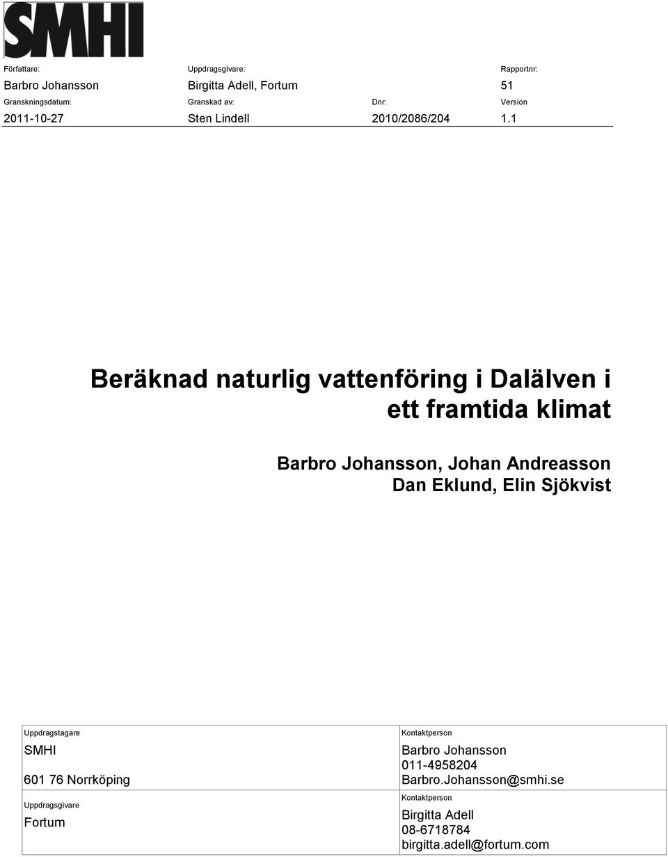 1 Beräknad naturlig vattenföring i Dalälven i ett framtida klimat Barbro Johansson, Johan Andreasson Dan Eklund, Elin
