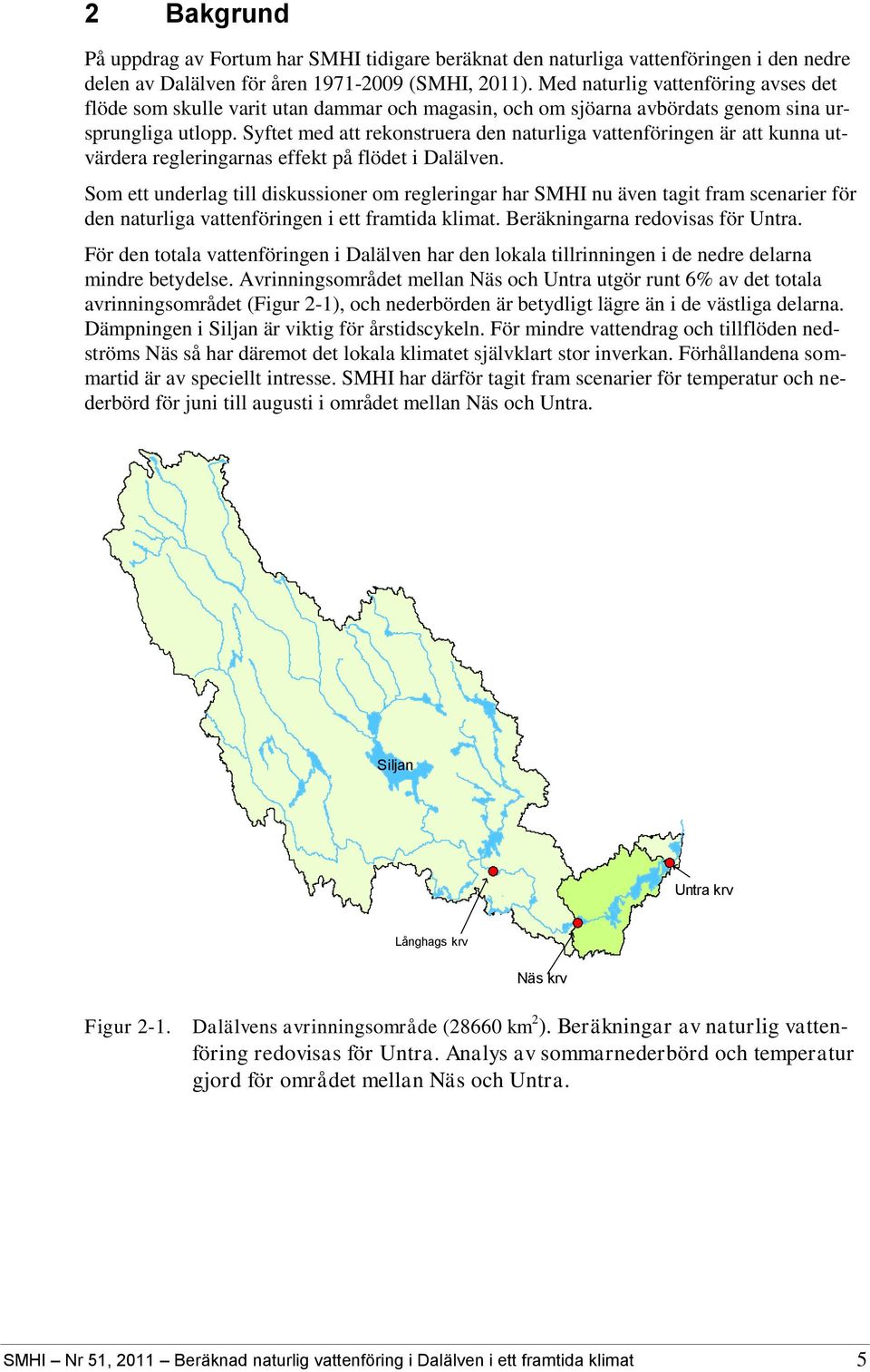 Syftet med att rekonstruera den naturliga vattenföringen är att kunna utvärdera regleringarnas effekt på flödet i Dalälven.