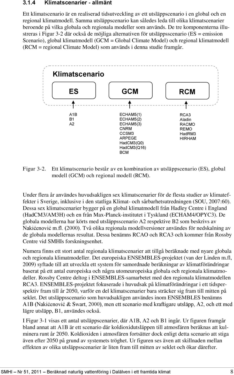 De tre komponenterna illustreras i Figur 3-2 där också de möjliga alternativen för utsläppsscenario (ES = emission Scenario), global klimatmodell (GCM = Global Climate Model) och regional