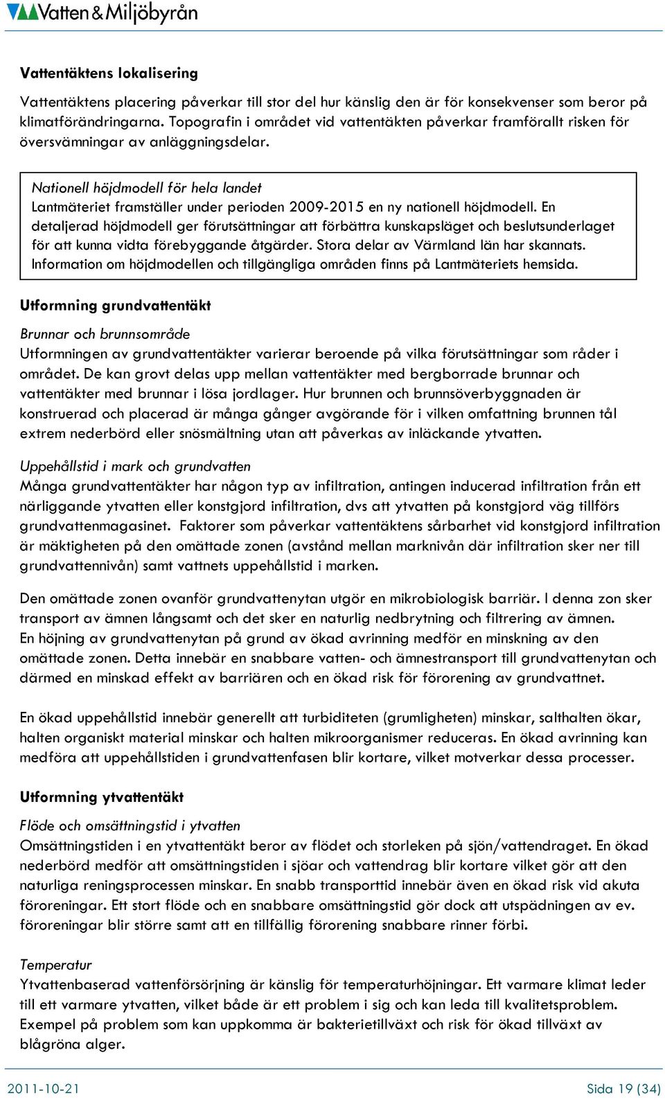 Nationell höjdmodell för hela landet Lantmäteriet framställer under perioden 2009-2015 en ny nationell höjdmodell.