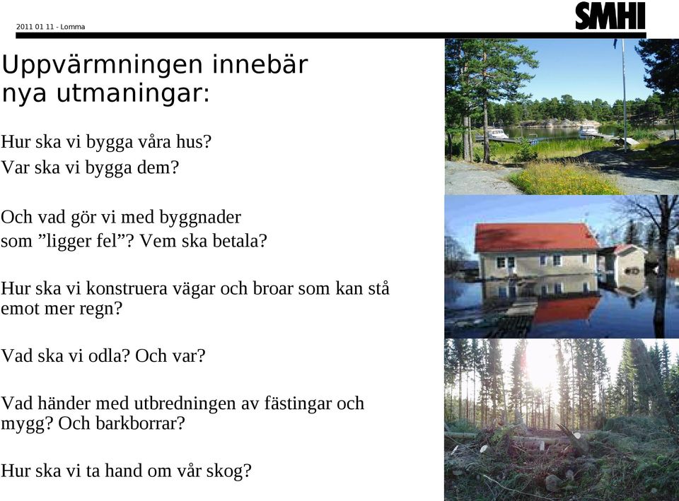 Hur ska vi konstruera vägar och broar som kan stå emot mer regn? Vad ska vi odla?