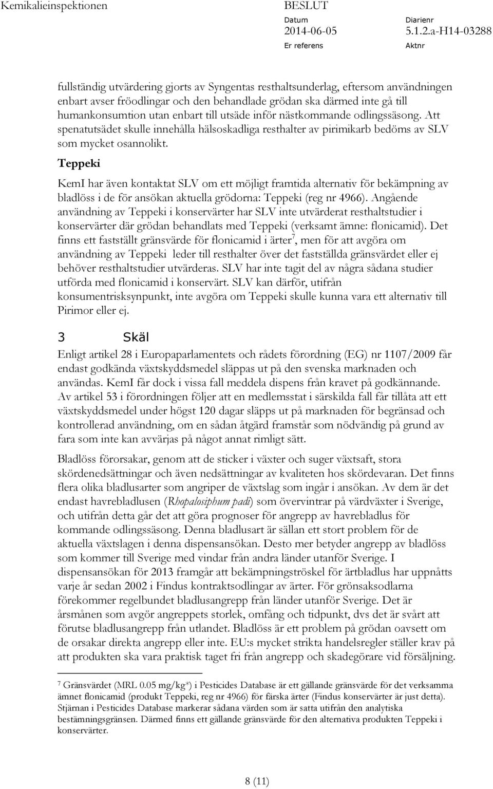 Teppeki KemI har även kontaktat SLV om ett möjligt framtida alternativ för bekämpning av bladlöss i de för ansökan aktuella grödorna: Teppeki (reg nr 4966).