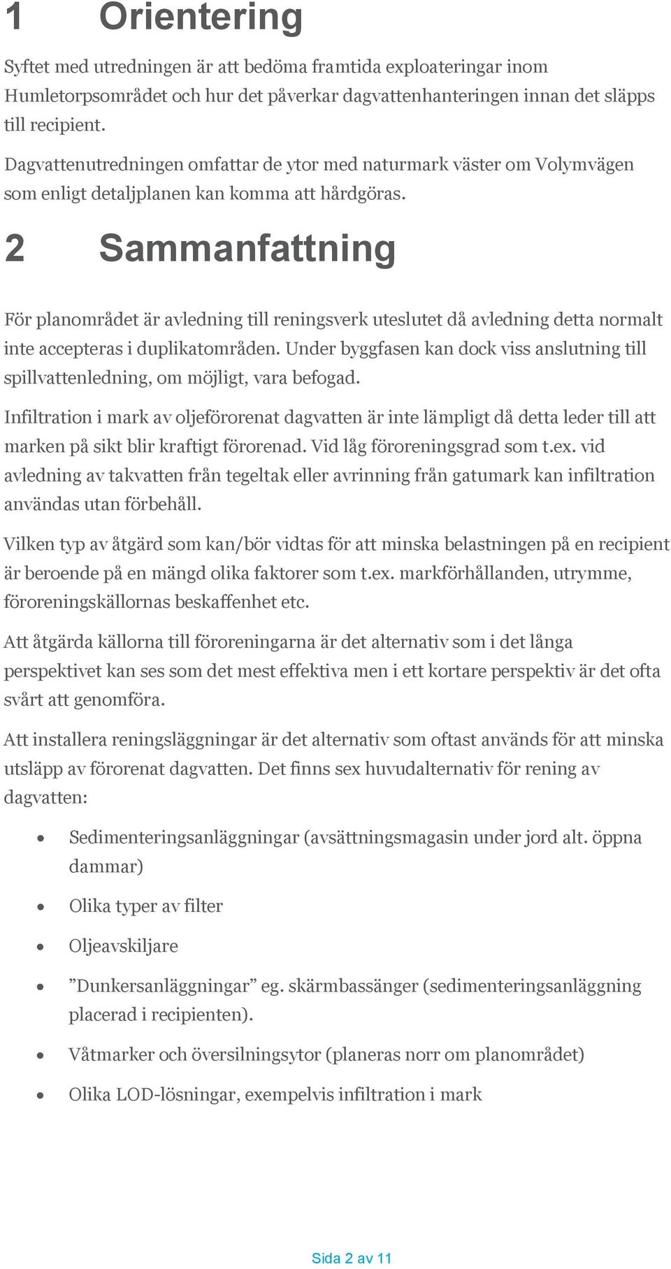 2 Sammanfattning För planområdet är avledning till reningsverk uteslutet då avledning detta normalt inte accepteras i duplikatområden.