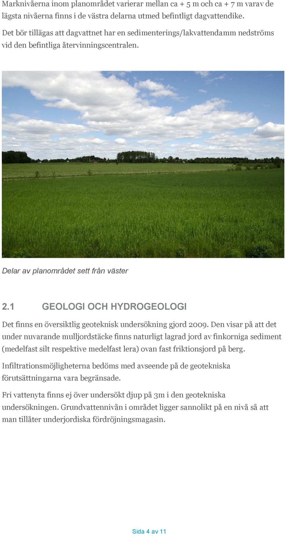 1 GEOLOGI OCH HYDROGEOLOGI Det finns en översiktlig geoteknisk undersökning gjord 2009.