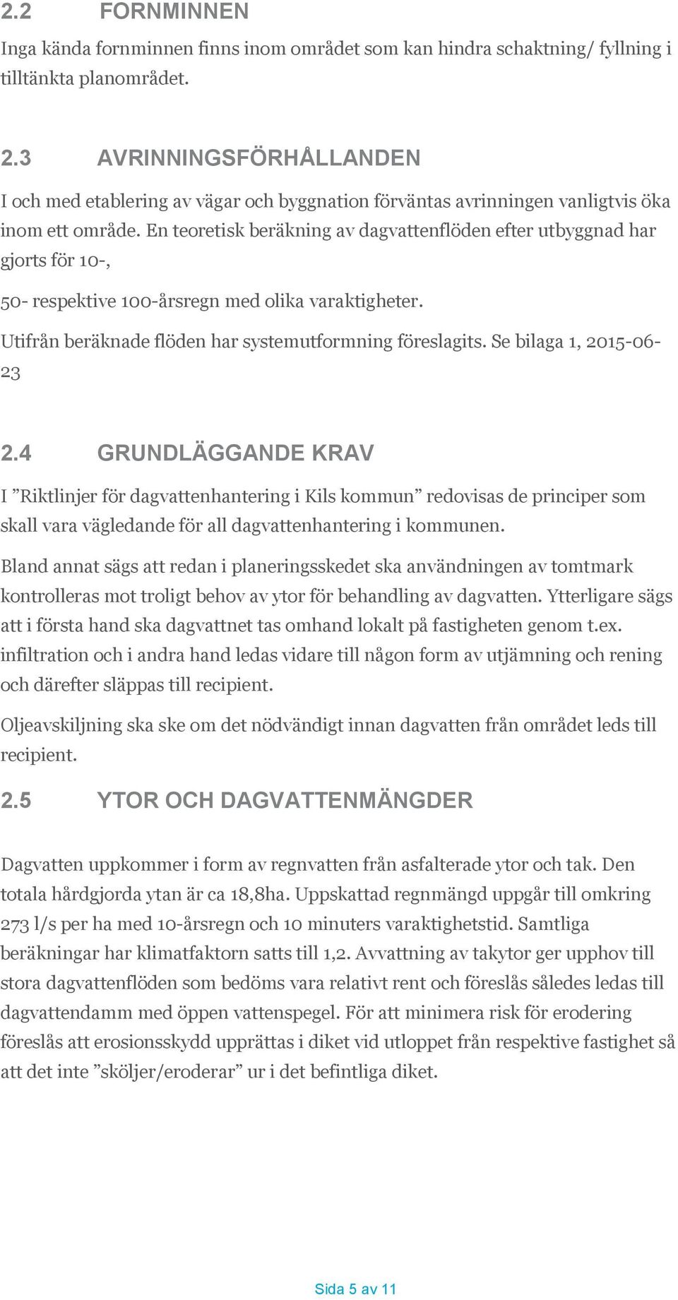 En teoretisk beräkning av dagvattenflöden efter utbyggnad har gjorts för 10-, 50- respektive 100-årsregn med olika varaktigheter. Utifrån beräknade flöden har systemutformning föreslagits.