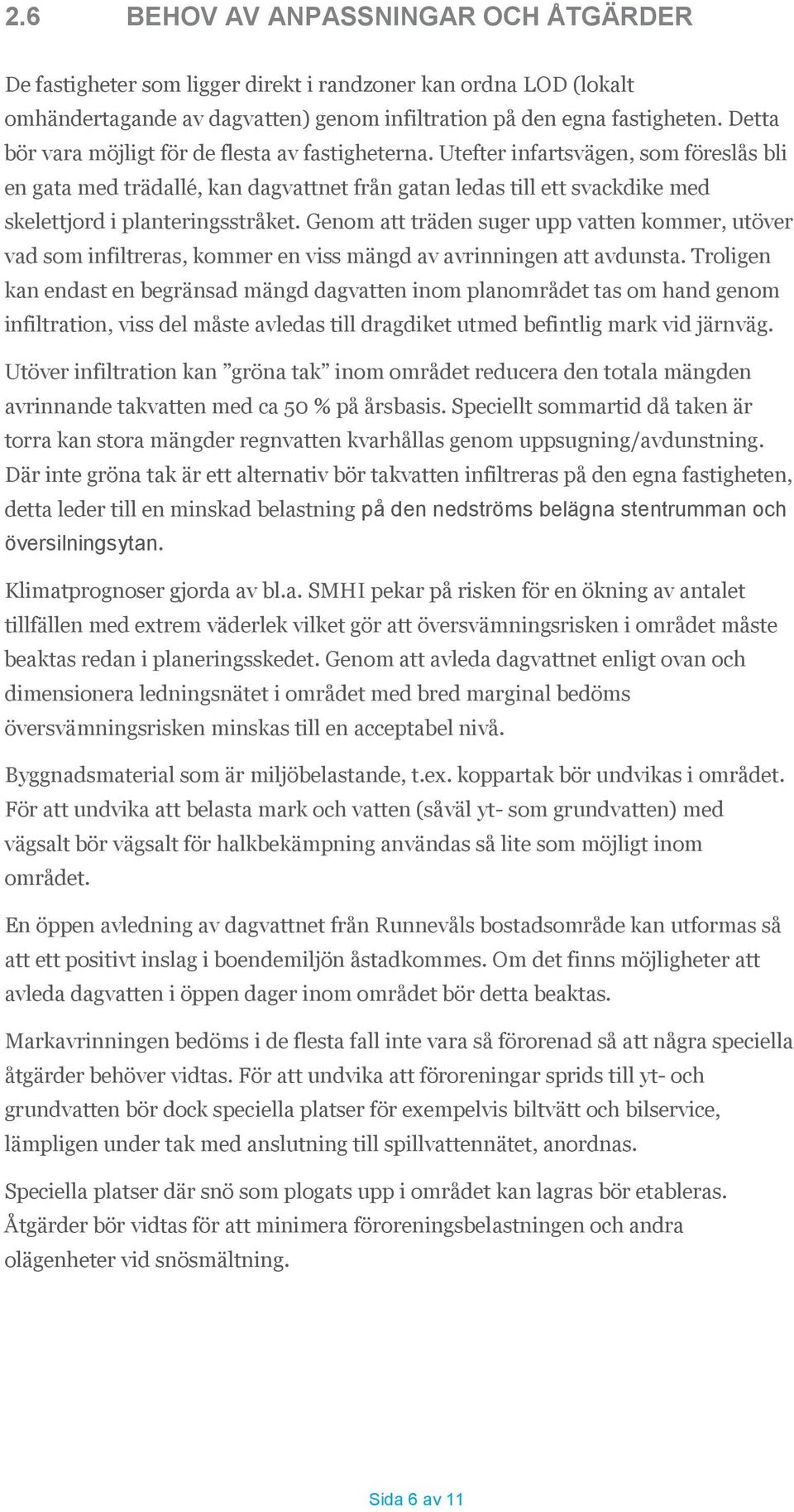 Utefter infartsvägen, som föreslås bli en gata med trädallé, kan dagvattnet från gatan ledas till ett svackdike med skelettjord i planteringsstråket.