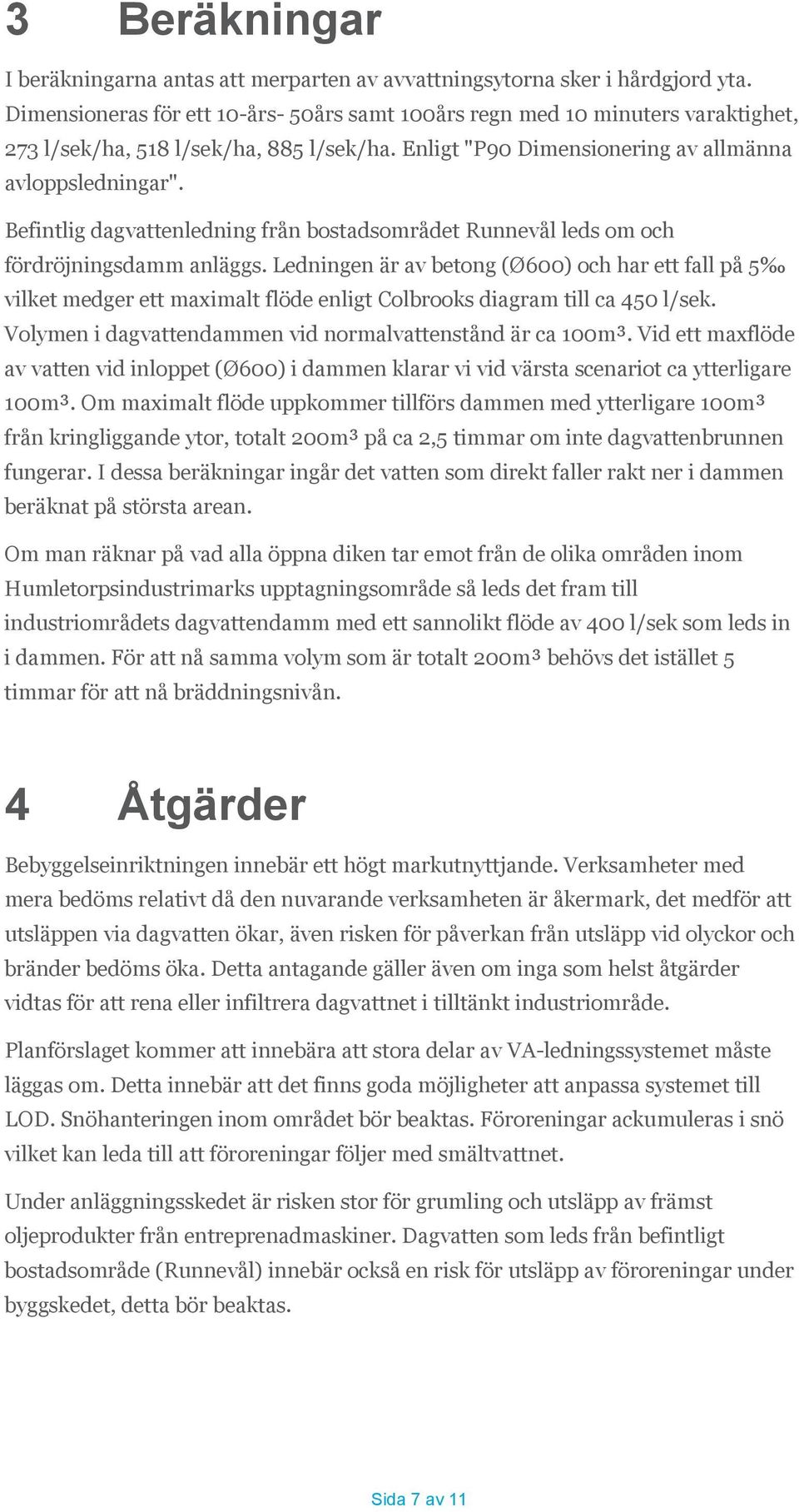 Befintlig dagvattenledning från bostadsområdet Runnevål leds om och fördröjningsdamm anläggs.