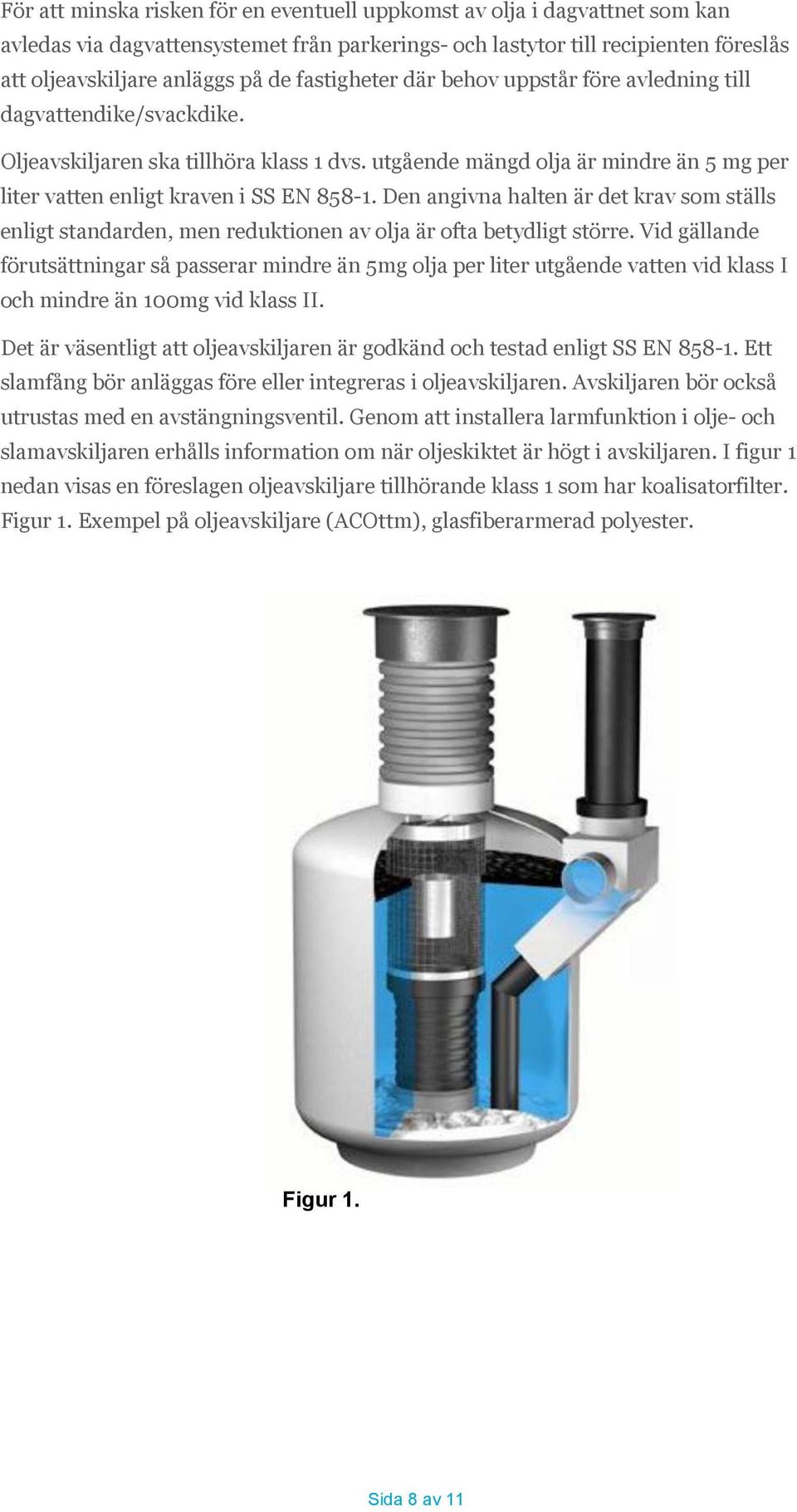 Den angivna halten är det krav som ställs enligt standarden, men reduktionen av olja är ofta betydligt större.
