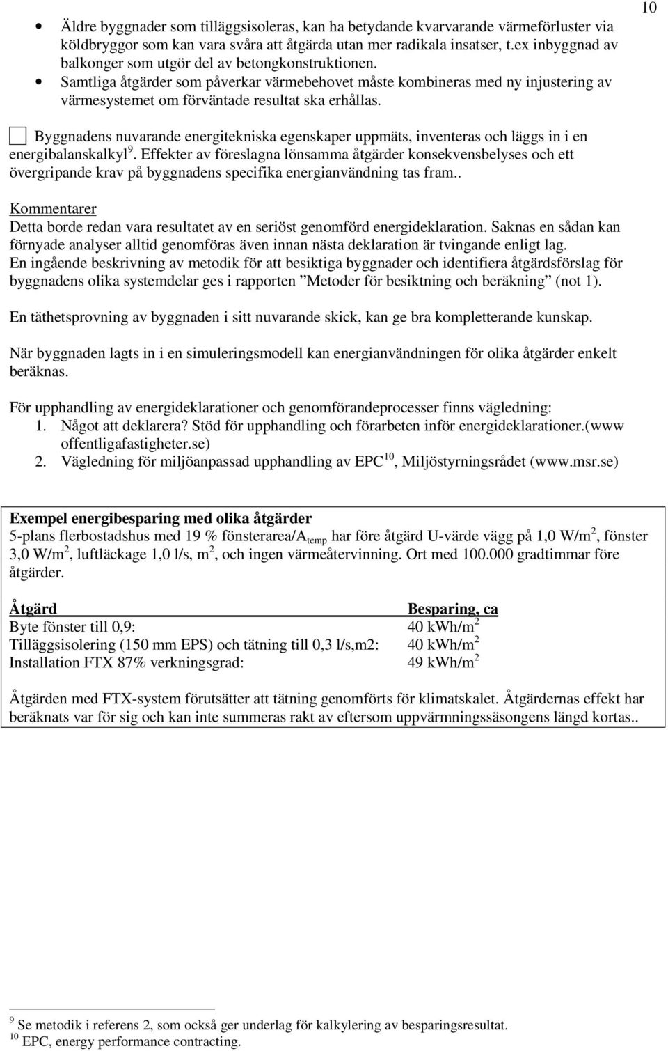 10 Byggnadens nuvarande energitekniska egenskaper uppmäts, inventeras och läggs in i en energibalanskalkyl 9.
