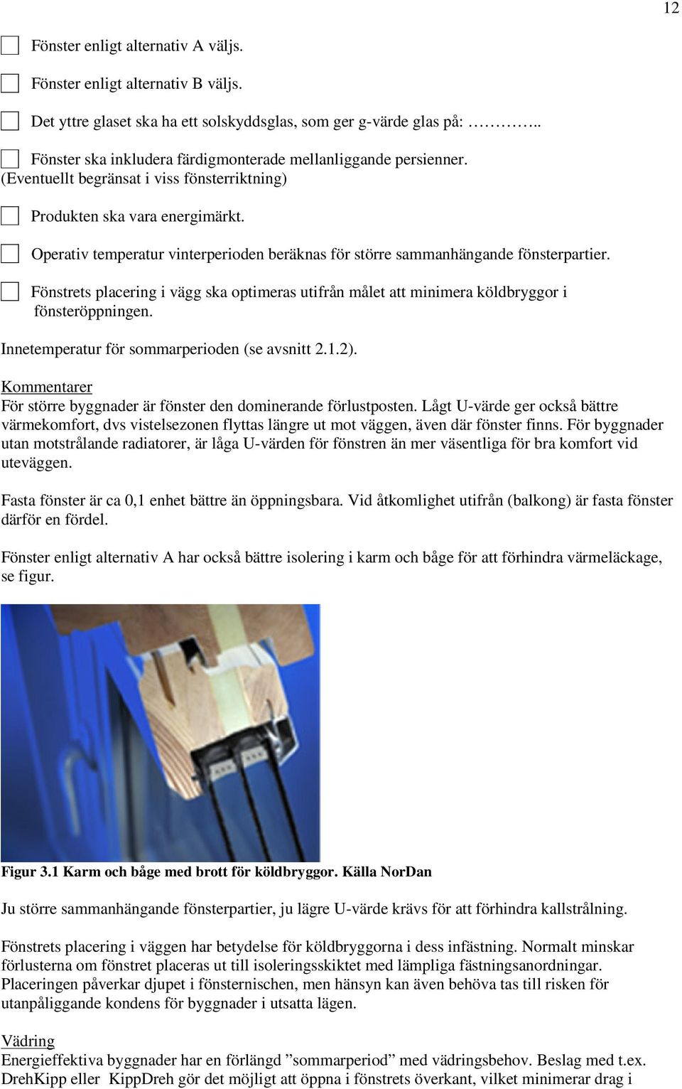 Operativ temperatur vinterperioden beräknas för större sammanhängande fönsterpartier. Fönstrets placering i vägg ska optimeras utifrån målet att minimera köldbryggor i fönsteröppningen.
