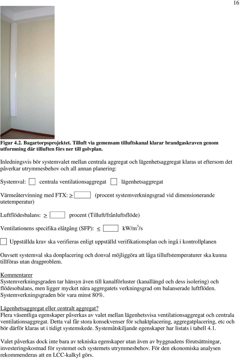lägenhetsaggregat Värmeåtervinning med FTX: > utetemperatur) (procent systemverkningsgrad vid dimensionerande Luftflödesbalans: > procent (Tilluft/frånluftsflöde) Ventilationens specifika elåtgång