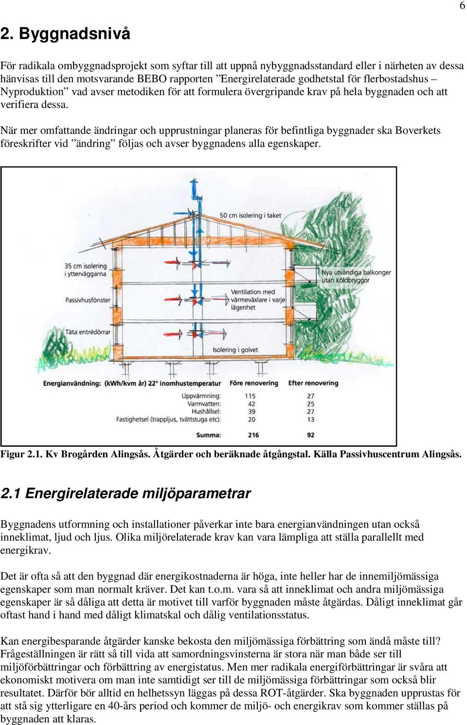 När mer omfattande ändringar och upprustningar planeras för befintliga byggnader ska Boverkets föreskrifter vid ändring följas och avser byggnadens alla egenskaper. Figur 2.1. Kv Brogården Alingsås.