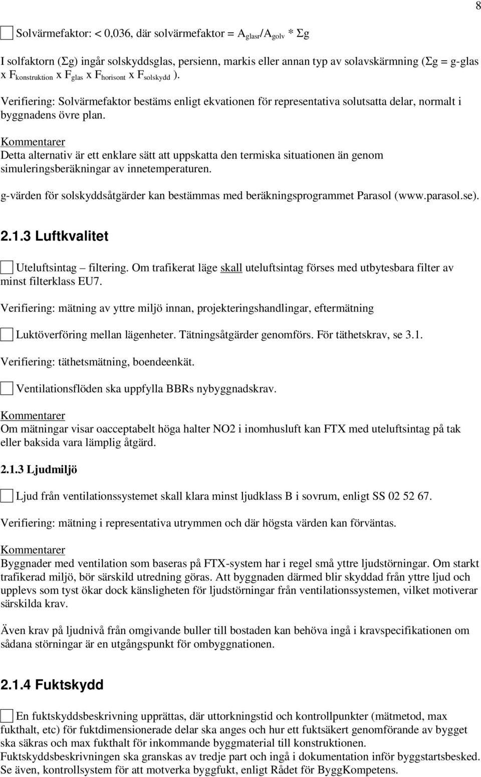 Detta alternativ är ett enklare sätt att uppskatta den termiska situationen än genom simuleringsberäkningar av innetemperaturen.