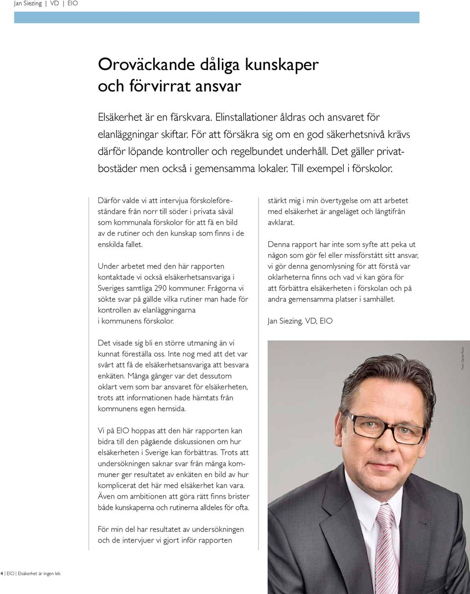 Därför valde vi att intervjua förskoleföreståndare från norr till söder i privata såväl som kommunala förskolor för att få en bild av de rutiner och den kunskap som finns i de enskilda fallet.