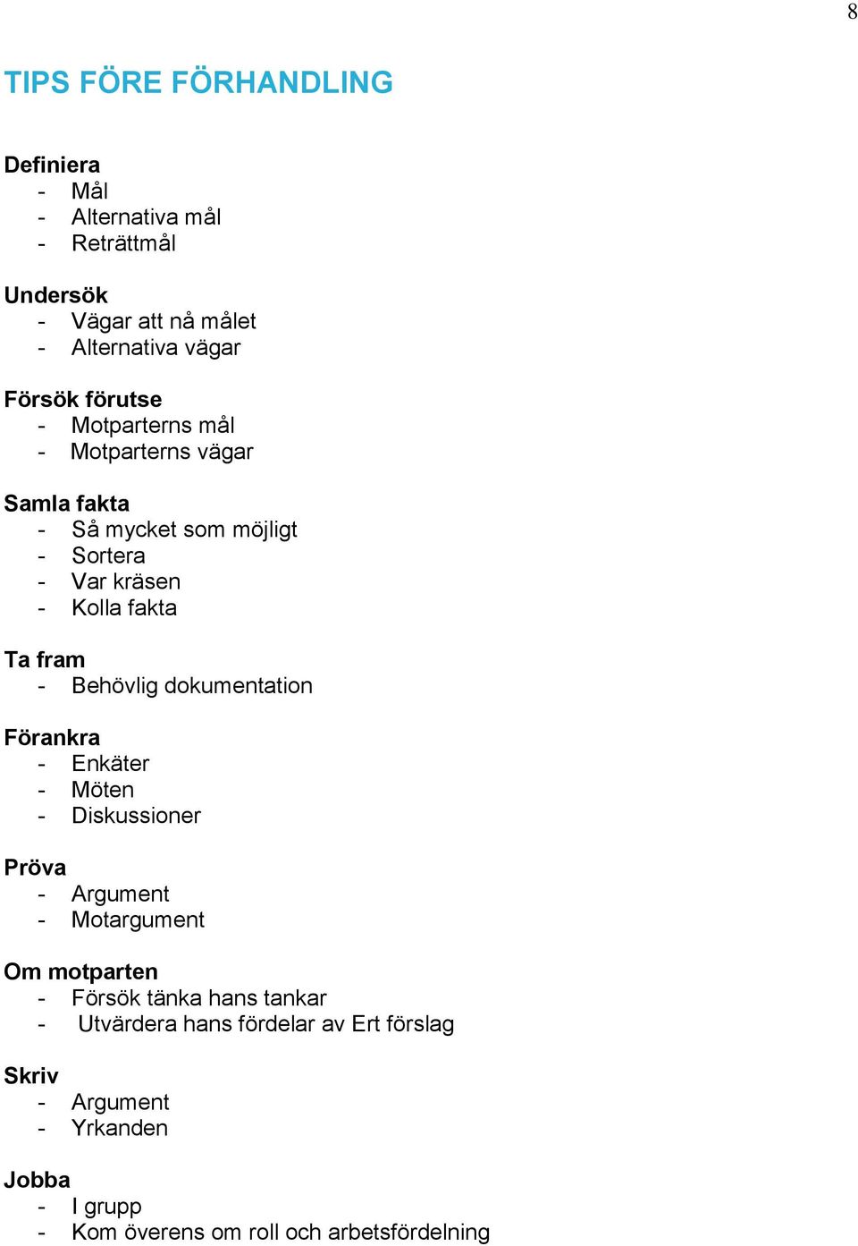 Behövlig dokumentation Förankra - Enkäter - Möten - Diskussioner Pröva - Argument - Motargument Om motparten - Försök tänka hans