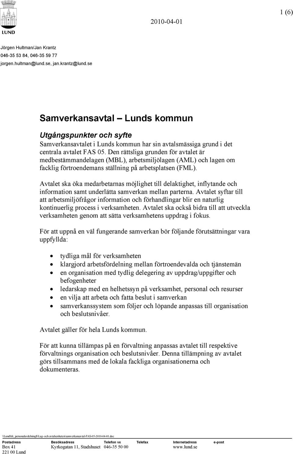 Den rättsliga grunden för avtalet är medbestämmandelagen (MBL), arbetsmiljölagen (AML) och lagen om facklig förtroendemans ställning på arbetsplatsen (FML).