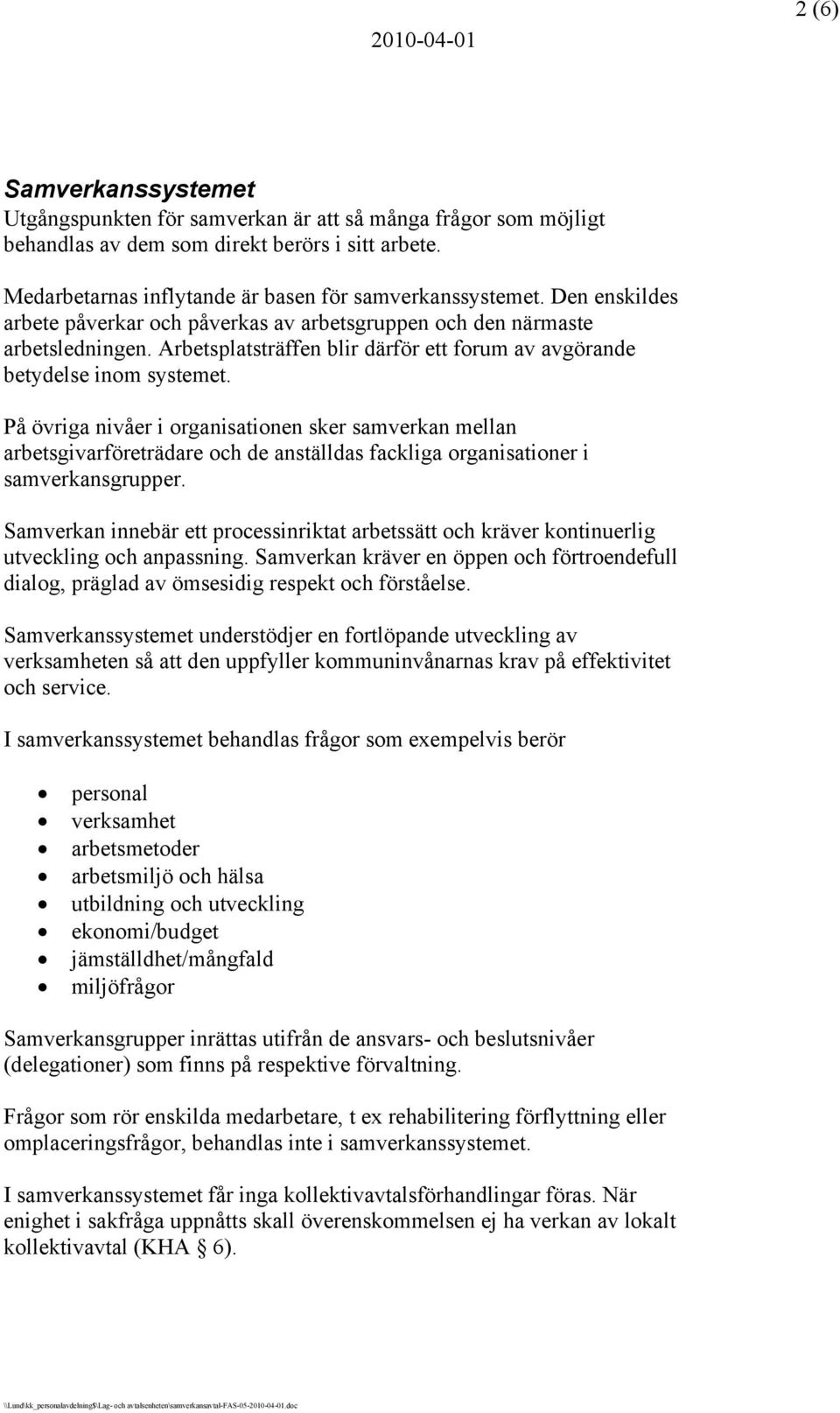 På övriga nivåer i organisationen sker samverkan mellan arbetsgivarföreträdare och de anställdas fackliga organisationer i samverkansgrupper.