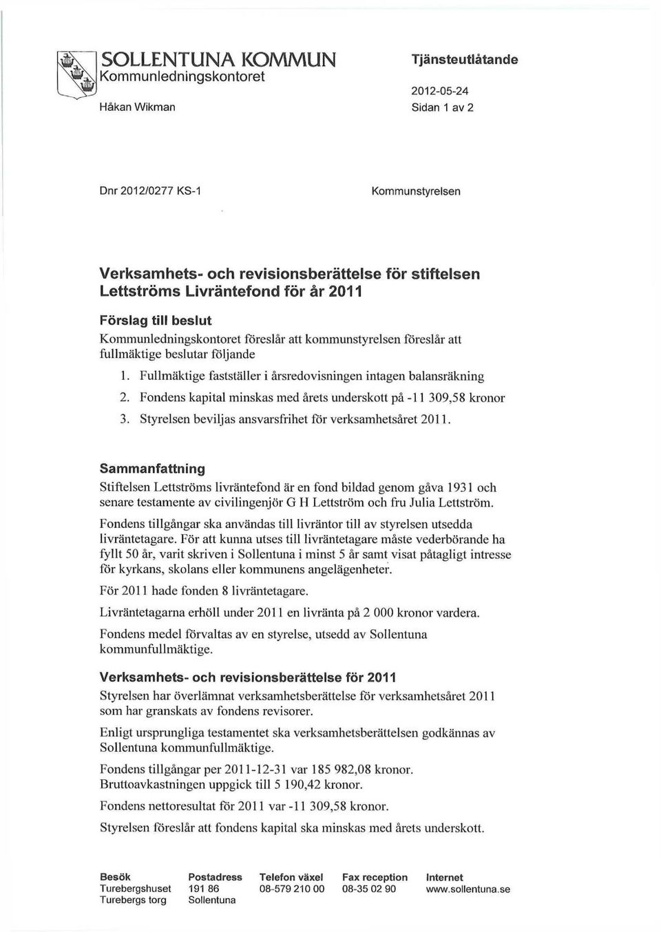 Fondens kapital minskas med årets underskott på -1 1 309,58 kronor 3. Styrelsen beviljas ansvarsfrihet för verksamhetsåret 2011.