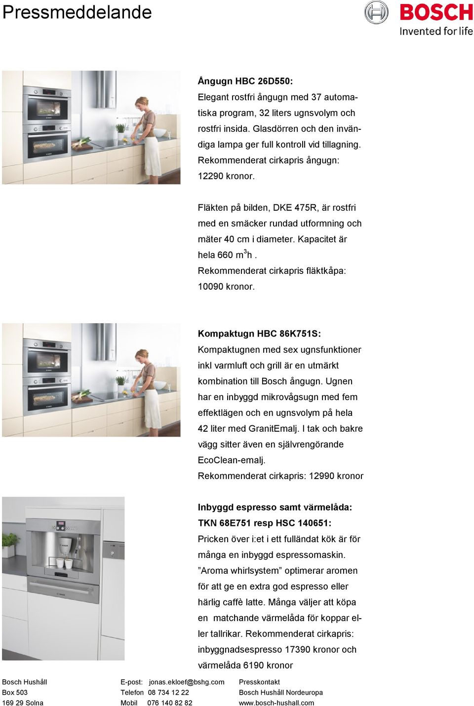 Rekommenderat cirkapris fläktkåpa: 10090 kronor. Kompaktugn HBC 86K751S: Kompaktugnen med sex ugnsfunktioner inkl varmluft och grill är en utmärkt kombination till Bosch ångugn.