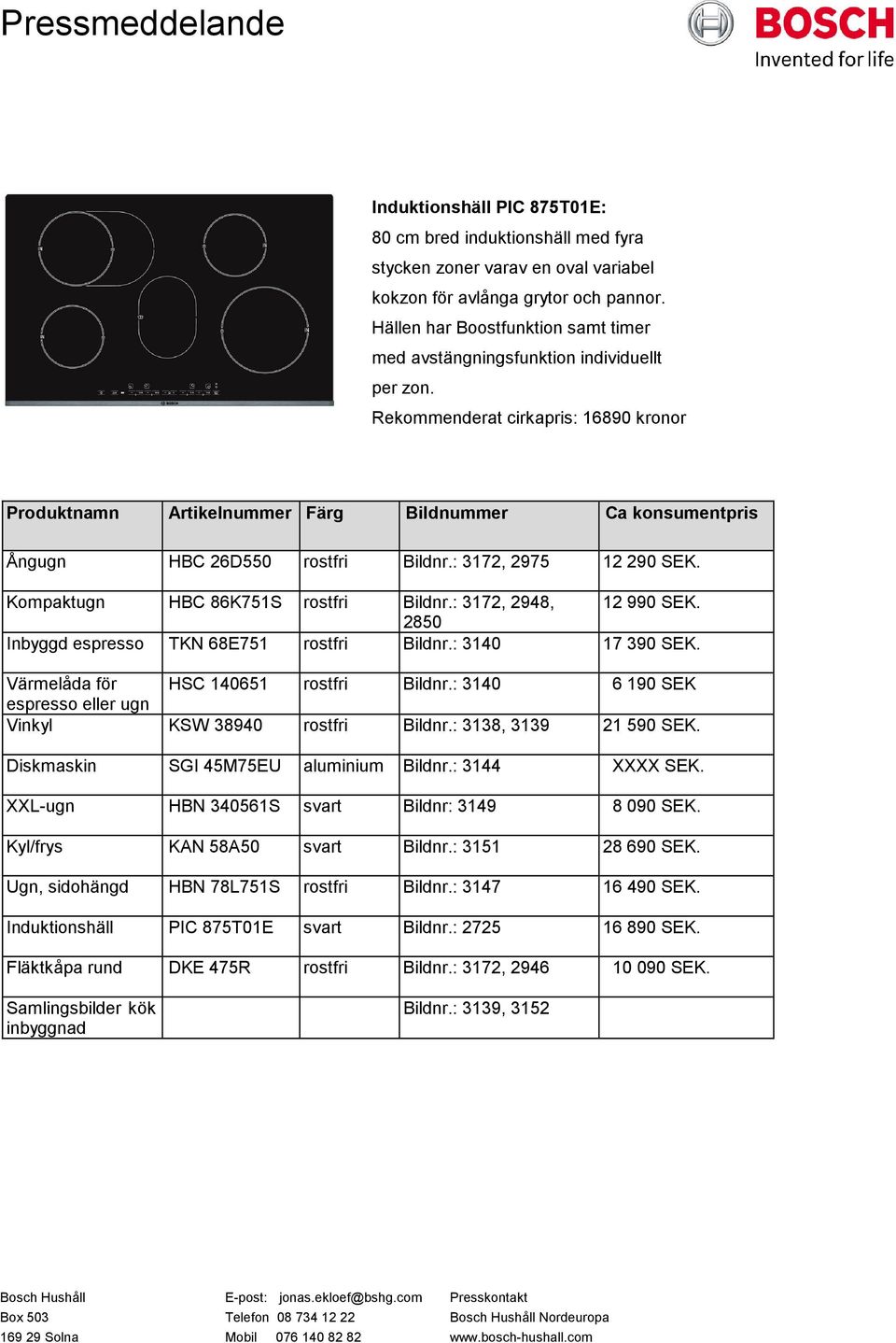 Rekommenderat cirkapris: 16890 kronor Produktnamn Artikelnummer Färg Bildnummer Ca konsumentpris Ångugn HBC 26D550 rostfri Bildnr.: 3172, 2975 12 290 SEK. Kompaktugn HBC 86K751S rostfri Bildnr.