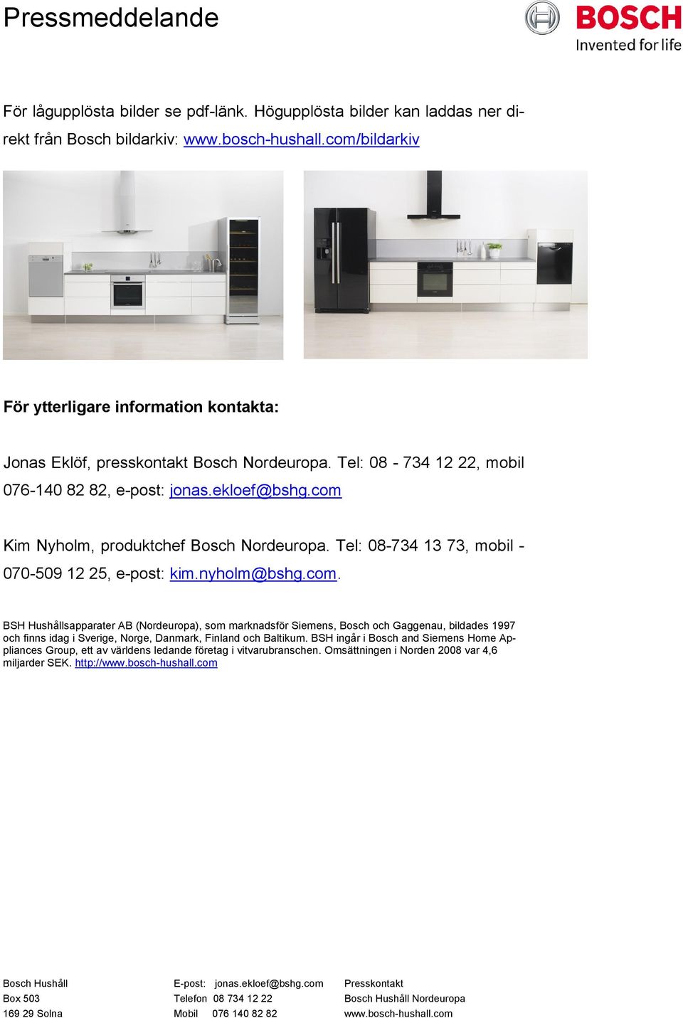Tel: 08-734 12 22, mobil 076-140 82 82, e-post: jonas.ekloef@bshg.com Kim Nyholm, produktchef Bosch Nordeuropa. Tel: 08-734 13 73, mobil - 070-509 12 25, e-post: kim.