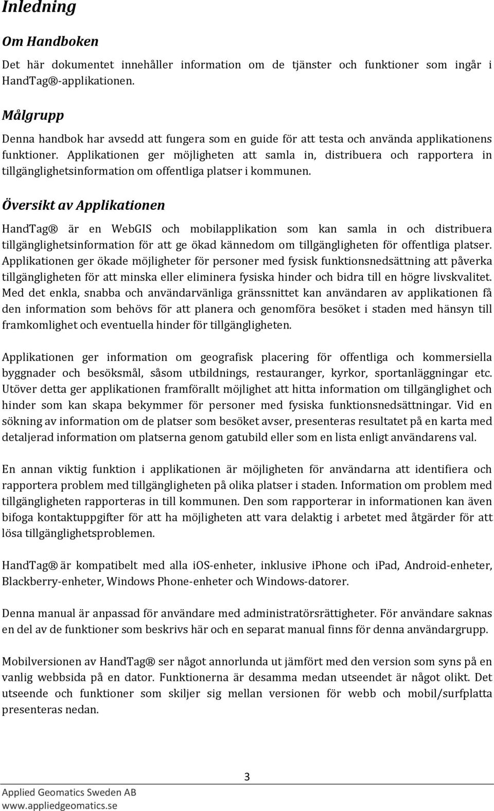 Applikationen ger möjligheten att samla in, distribuera och rapportera in tillgänglighetsinformation om offentliga platser i kommunen.