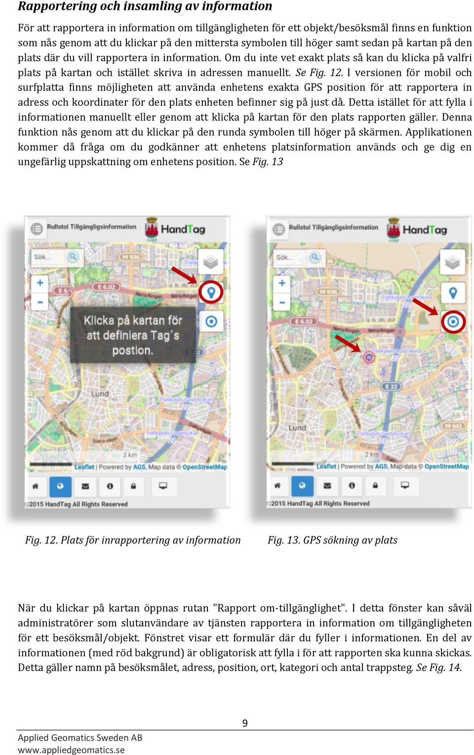 12. I versionen för mobil och surfplatta finns möjligheten att använda enhetens exakta GPS position för att rapportera in adress och koordinater för den plats enheten befinner sig på just då.