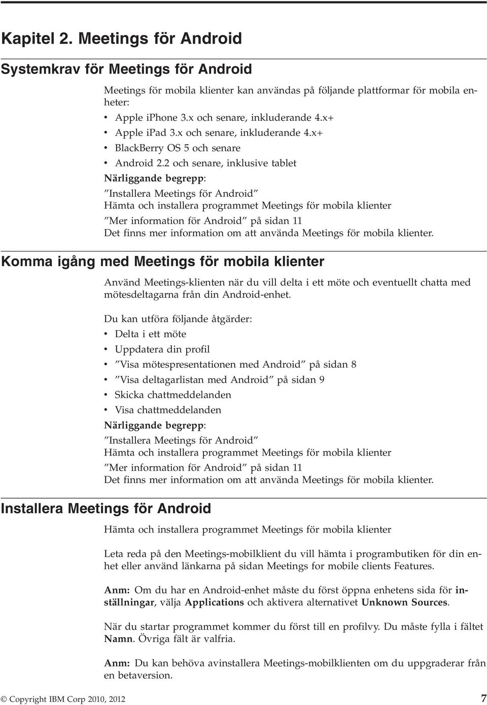 2 och senare, inklusive tablet Installera Meetings för Android Hämta och installera programmet Meetings för mobila klienter Komma igång med Meetings för mobila klienter mötesdeltagarna från din