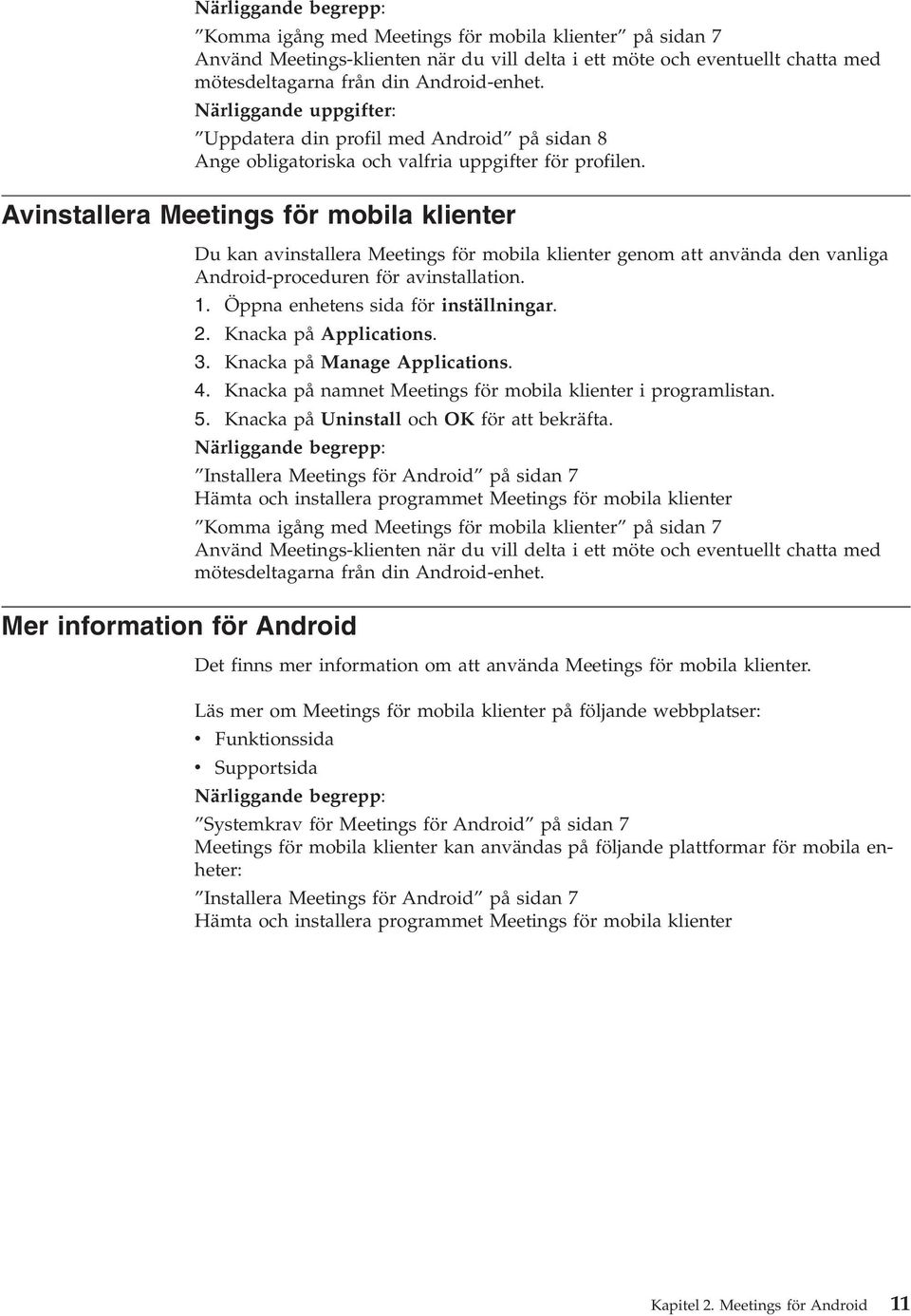 Avinstallera Meetings för mobila klienter Mer information för Android Du kan avinstallera Meetings för mobila klienter genom att använda den vanliga Android-proceduren för avinstallation. 1.